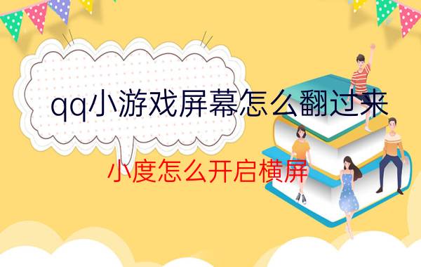 qq小游戏屏幕怎么翻过来 小度怎么开启横屏？